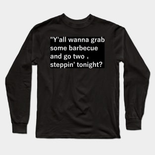 Y'all wanna grab some barbecue and go two-steppin' tonight? Long Sleeve T-Shirt